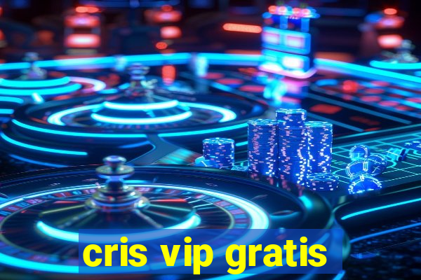 cris vip gratis